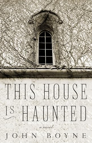 Boyne, John. This House Is Haunted - A Novel by the Author of the Heart's Invisible Furies. Other Press (NY), 2013.