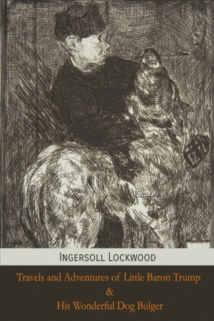 Lockwood, Ingersoll. Travels and Adventures of Little Baron Trump and His Wonderful Dog Bulger. Mockingbird Press, 2018.