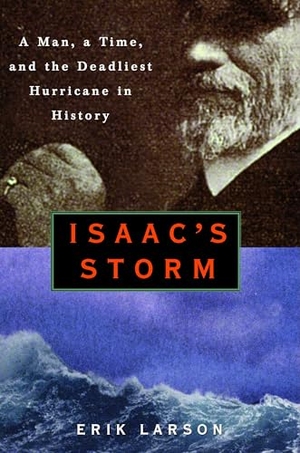 Larson, Erik. Isaac's Storm - A Man, a Time, and the Deadliest Hurricane in History. Crown/Archetype, 1999.
