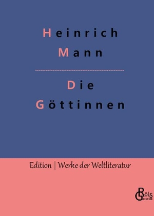 Mann, Heinrich. Die Göttinnen - Die drei Romane der Herzogin von Assy. Gröls Verlag, 2023.