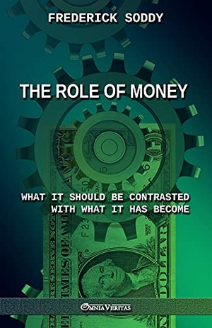 Soddy, Frederick. The Role of Money - what it should be contrasted with what it has become: New edition. Omnia Veritas Ltd, 2021.