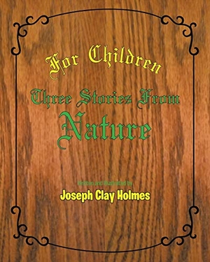 Holmes, Joseph Clay. For Children - Three Stories from Nature. Covenant Books, 2021.