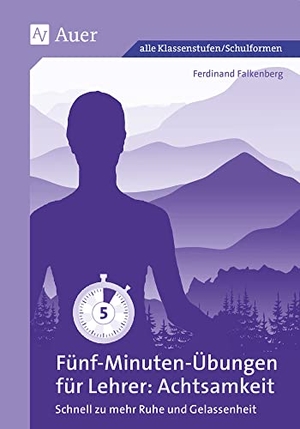 Falkenberg, Ferdinand. Fünf-Minuten-Übungen für Lehrer_Achtsamkeit - Schnell zu mehr Ruhe und Gelassenheit (Alle Klassenstufen). Auer Verlag i.d.AAP LW, 2019.