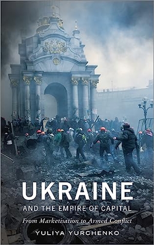 Yurchenko, Yuliya. Ukraine and the Empire of Capital - From Marketisation to Armed Conflict. Pluto Press, 2017.