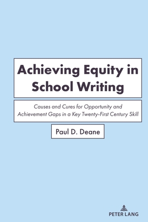 Deane, Paul. Achieving Equity in School Writing - Causes and Cures for Opportunity and Achievement Gaps in a Key Twenty-First Century Skill. Peter Lang, 2023.