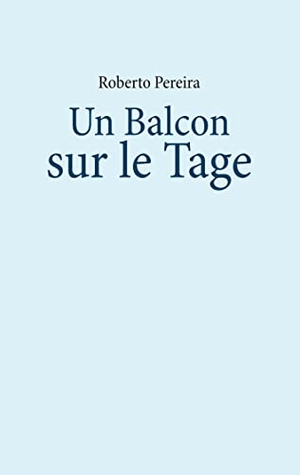 Pereira, Roberto. Un Balcon sur le Tage. Books on Demand, 2019.