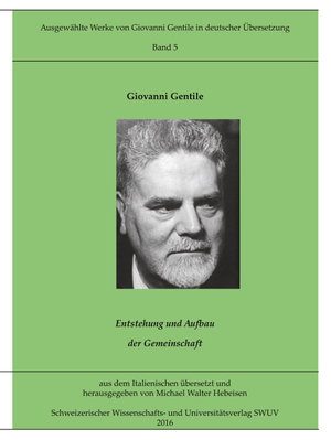 Gentile, Giovanni. Entstehung und Aufbau der Gemeinschaft - Eine praktisch-philosophische Untersuchung. Books on Demand, 2016.
