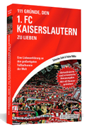 111 Gründe, den 1. FC Kaiserslautern zu lieben - Erweiterte Neuausgabe mit 11 Bonusgründen!