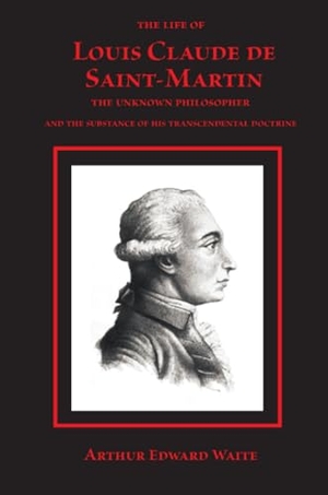 Waite, Arthur Edward. The Life of Louis Claude de Saint-Martin. Lulu.com, 2018.