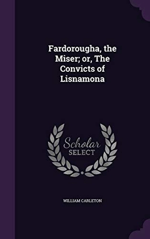 Carleton, William. Fardorougha, the Miser; or, The Convicts of Lisnamona. Touchladybirdlucky Studios, 2015.