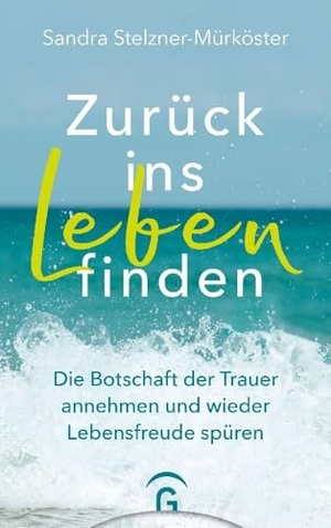 Stelzner-Mürköster, Sandra. Zurück ins Leben finden - Die Botschaft der Trauer annehmen und wieder Lebensfreude spüren - Mit 11 Gedankenreisen zum Anhören. Guetersloher Verlagshaus, 2024.