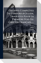 Oeuvres ComplÃ¨tes De L'empereur Julien, Traduites Pour La PremiÃ¨re Fois Du Grec En FranÃ§ais......