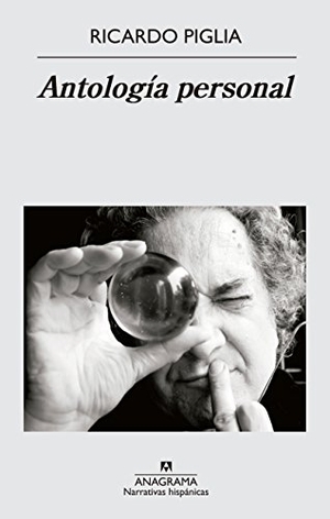 Piglia, Ricardo. Antología personal. Editorial Anagrama S.A., 2015.