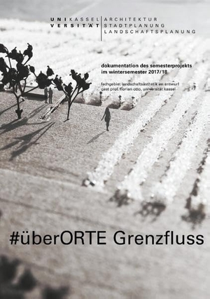 Otto, Florian / Christine Baumgartner (Hrsg.). #überORTE Grenzfluss - Dokumentation des Semesterprojekts im Wintersemester 2017/18. Books on Demand, 2018.