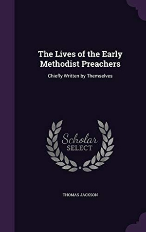 Jackson, Thomas. The Lives of the Early Methodist Preachers: Chiefly Written by Themselves. Touchladybirdlucky Studios, 2016.