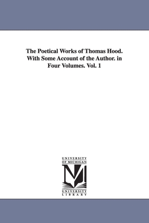 Hood, Thomas. The Poetical Works of Thomas Hood. With Some Account of the Author. in Four Volumes. Vol. 1. Regents of Univ of Mi, Scholarly Publishing Office, 2006.