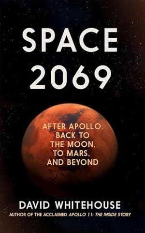 Whitehouse, David. Space 2069 - After Apollo: Back to the Moon, to Mars, and Beyond. Icon Books, 2020.