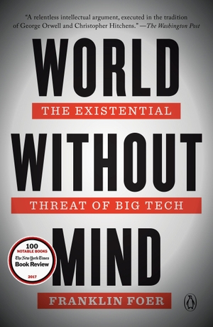 Foer, Franklin. World Without Mind - The Existential Threat of Big Tech. Penguin Publishing Group, 2018.