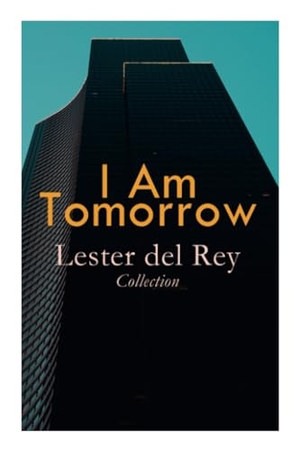 Rey, Lester Del. I Am Tomorrow - Lester del Rey Collection - Badge of Infamy, the Sky Is Falling, Police Your Planet, Pursuit, Victory, Let'em Breathe Space. E-Artnow, 2020.