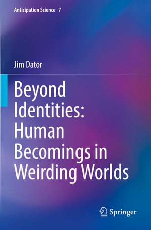Dator, Jim. Beyond Identities: Human Becomings in Weirding Worlds. Springer International Publishing, 2023.