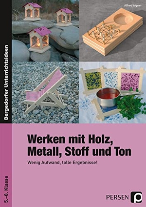 Aigner, Alfred. Werken mit Holz, Metall, Stoff und Ton - Wenig Aufwand, tolle Ergebnisse!. Persen Verlag i.d. AAP, 2015.