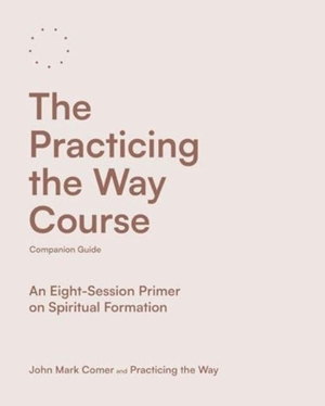 Comer, John Mark. The Practicing the Way Course Companion Guide - An Eight-Session Primer on Spiritual Formation. SPCK Publishing, 2024.