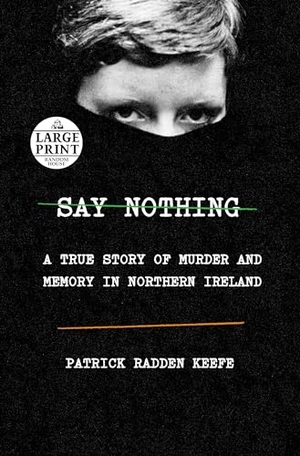 Keefe, Patrick Radden. Say Nothing - A True Story of Murder and Memory in Northern Ireland. Diversified Publishing, 2019.