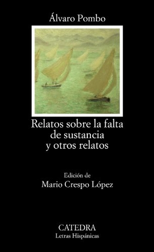 Pombo, Álvaro / Mario Crespo López. Relatos sobre la falta de sustancia y otros relatos. Ediciones Cátedra, 2013.