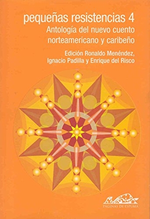 Padilla, Ignacio / Ronaldo Menéndez. Pequeñas resistencias 4 : antología del nuevo cuento norteamericano y caribeño. Páginas de Espuma SL, 2005.