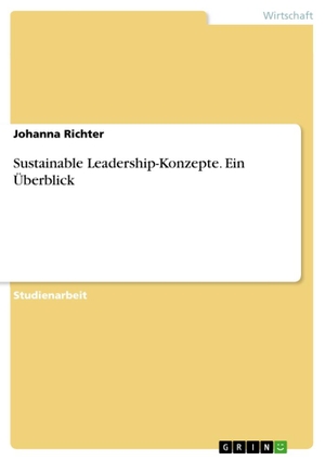Richter, Johanna. Sustainable Leadership-Konzepte. Ein Überblick. GRIN Verlag, 2018.