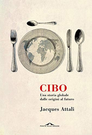Attali, Jacques. Cibo. Una storia globale dalle origini al futuro. Ponte alle Grazie, 2020.