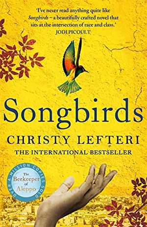 Lefteri, Christy. Songbirds - The powerful, evocative novel from the author of The Beekeeper of Aleppo. Bonnier Books UK, 2021.