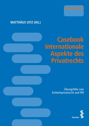 Uitz, Matthäus (Hrsg.). Casebook Internationale Aspekte des Privatrechts - Übungsfälle zum Einheitsprivatrecht und IPR. facultas.wuv Universitäts, 2021.