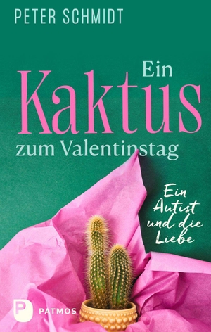Schmidt, Peter. Ein Kaktus zum Valentinstag - Ein Autist und die Liebe. Patmos-Verlag, 2026.