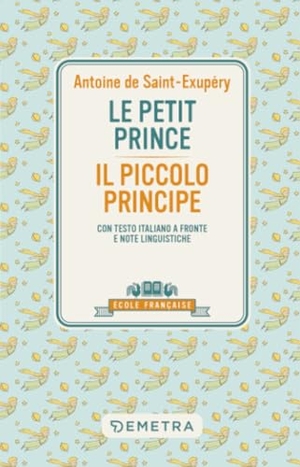 Saint-Exupéry, Antoine de. Le petit prince-Il piccolo principe. Con testo italiano a fronte e note linguistiche. Demetra, 2024.
