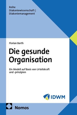 Barth, Florian. Die gesunde Organisation - Ein Modell auf Basis von Urteilskraft und -prinzipien. Nomos Verlags GmbH, 2026.
