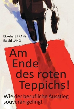 Franz, Ekkehart / Ewald Lang. Am Ende des roten Teppichs! - Wie der berufliche Ausstieg souverän gelingt. tredition, 2017.