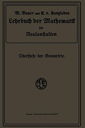 Bauer, Wilhelm. Lehrbuch der Mathematik für Realanstalten - Oberstufe der Geometrie. Vieweg+Teubner Verlag, 1913.
