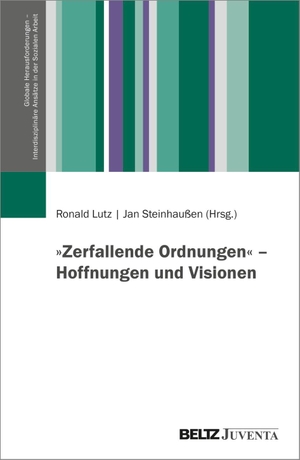 Lutz, Ronald / Jan Steinhaußen (Hrsg.). 'Zerfallende Ordnungen' - Hoffnungen und Visionen. Juventa Verlag GmbH, 2026.