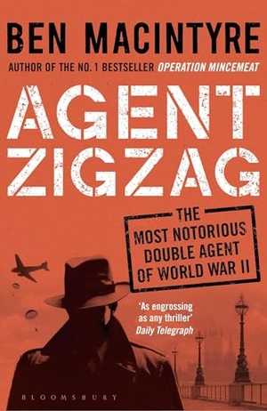 Macintyre, Ben. Agent Zigzag - The True Wartime Story of Eddie Chapman: Lover, Traitor, Hero, Spy. Bloomsbury Publishing PLC, 2016.