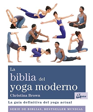 Brown, Christina. La biblia del yoga moderno : la guía definitiva del yoga actual. Gaia Ediciones, 2018.