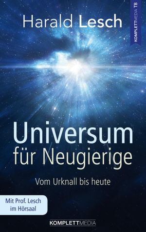Lesch, Harald. Universum für Neugierige - Vom Urknall bis heute. Komplett-Media GmbH, 2017.