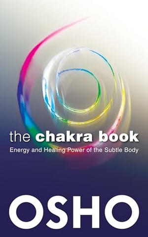 Osho. The Chakra Book - Energy and Healing Power of the Subtle Body. Osho International Foundation, 2015.