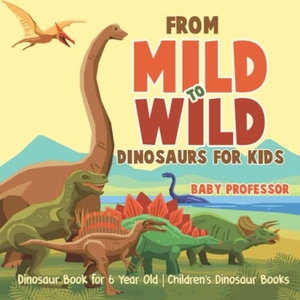 Baby. From Mild to Wild, Dinosaurs for Kids - Dinosaur Book for 6-Year-Old | Children's Dinosaur Books. Baby Professor, 2017.