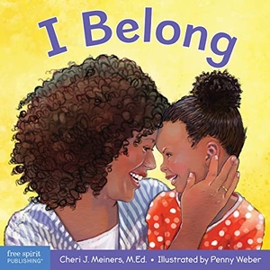 Meiners, Cheri J. I Belong - A Book about Being Part of a Family and a Group. Free Spirit Publishing, 2018.