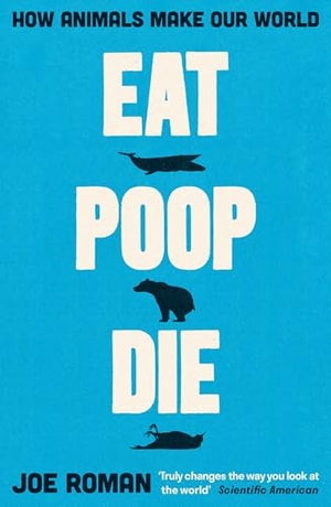 Roman, Joe. Eat, Poop, Die - How Animals Make Our World. Profile Books, 2025.