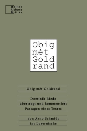 Riedo, Dominik / Arno Schmidt. Obig mét Goldrand. edition taberna kritika, 2018.