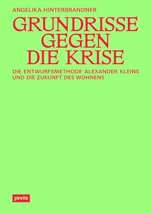Hinterbrandner, Angelika. Grundrisse gegen die Krise - Die Entwurfsmethode Alexander Kleins und die Zukunft des Wohnens. Jovis Verlag GmbH, 2026.