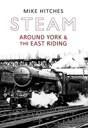 Hitches, Mike. Steam Around York & the East Riding. Amberley Publishing, 2012.