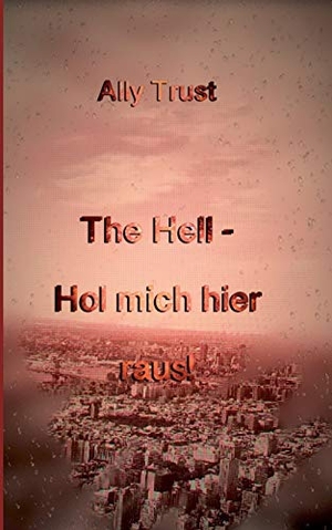 Trust, Ally. The Hell - Hol mich hier raus!. Books on Demand, 2017.